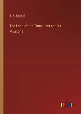 The Land of the Tamulians and its Missions - Baierlein, E R