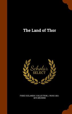 The Land of Thor - Collection, Fiske Icelandic, and Browne, J Ross 1821-1875