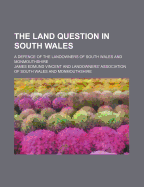 The Land Question in South Wales: A defence of the landowners of South Wales and Monmouthshire