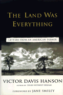 The Land Was Everything: Letters from an American Farmer - Hanson, Victor Davis, and Smiley, Jane, Professor (Foreword by)