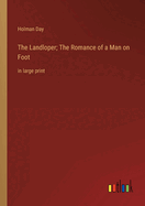 The Landloper; The Romance of a Man on Foot: in large print