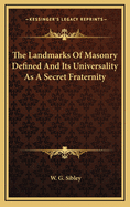 The Landmarks of Masonry Defined and Its Universality as a Secret Fraternity