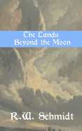 The Lands Beyond the Moon - Schmidt, R W