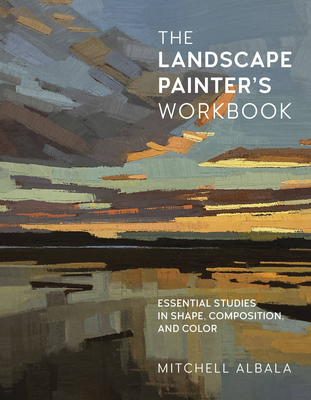 The Landscape Painter's Workbook: Essential Studies in Shape, Composition, and Color - Albala, Mitchell