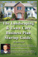 The Landscaping and Lawn Care Business Plan Startup Guide.: A Step by Step Guide on How to Make a Landscape or Lawn Care Business Plan with Real Life