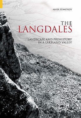 The Langdales: Landscape and Prehistory in a Lakeland Valley - Edmonds, Mark