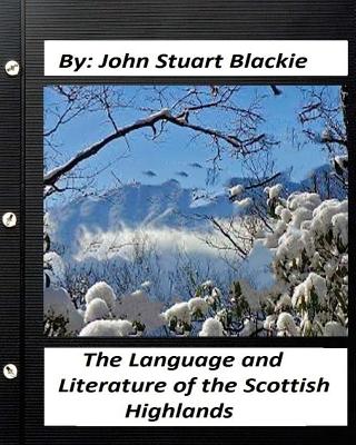 The Language and Literature of the Scottish Highlands (1876) - Blackie, John Stuart