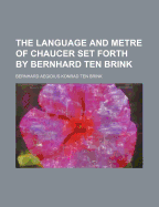 The Language and Metre of Chaucer Set Forth by Bernhard Ten Brink