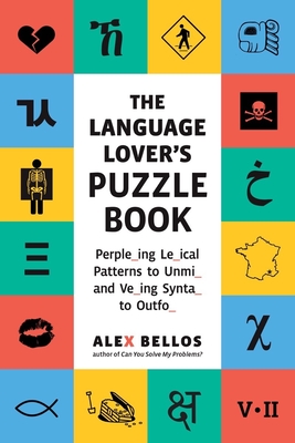 The Language Lover's Puzzle Book: A World Tour of Languages and Alphabets in 100 Amazing Puzzles - Bellos, Alex