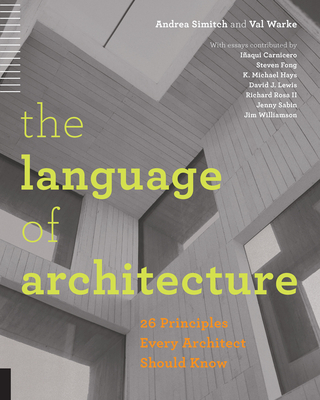 The Language of Architecture: 26 Principles Every Architect Should Know - Simitch, Andrea, and Warke, Val