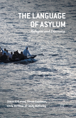 The Language of Asylum: Refugees and Discourse - Kirkwood, Steven, and Goodman, Simon, and McVittie, Chris