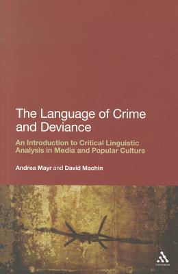 The Language of Crime and Deviance: An Introduction to Critical Linguistic Analysis in Media and Popular Culture - Mayr, Andrea, and Machin, David