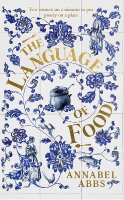 The Language of Food: "Mouth-watering and sensuous, a real feast for the imagination" BRIDGET COLLINS - Abbs, Annabel