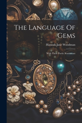 The Language Of Gems: With Their Poetic Sentiments - Woodman, Hannah Jane