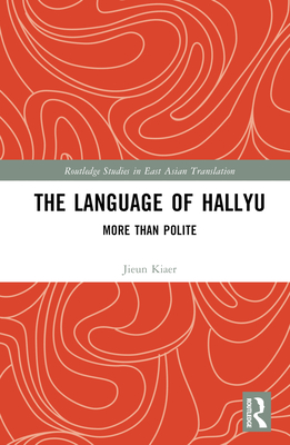 The Language of Hallyu: More than Polite - Kiaer, Jieun