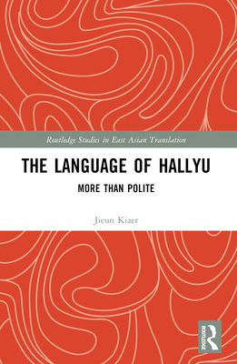 The Language of Hallyu: More than Polite - Kiaer, Jieun