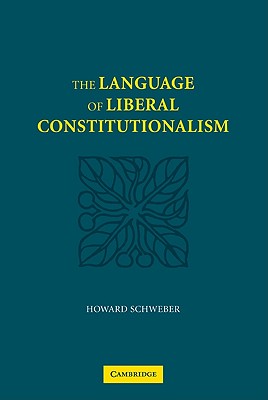 The Language of Liberal Constitutionalism - Schweber, Howard