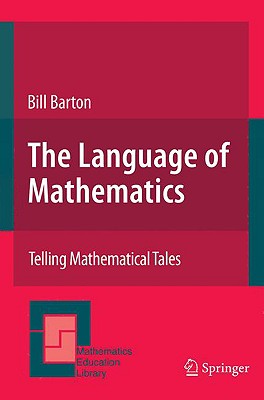 The Language of Mathematics: Telling Mathematical Tales - Barton, Bill