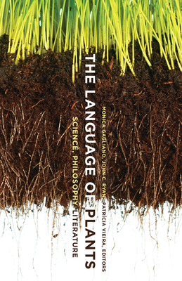 The Language of Plants: Science, Philosophy, Literature - Gagliano, Monica (Editor), and Ryan, John C. (Editor), and Vieira, Patrcia (Editor)