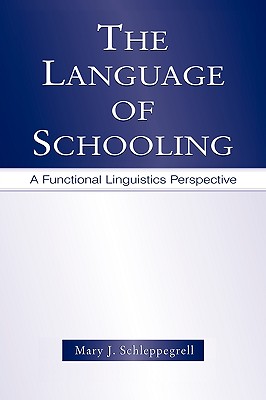 The Language of Schooling: A Functional Linguistics Perspective - Schleppegrell, Mary J, and Schleppegrell