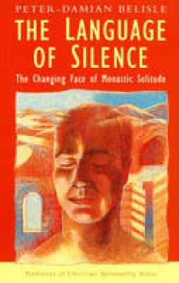 The Language of Silence: The Changing Face of Monastic Solitude - Belisle, Peter Damian