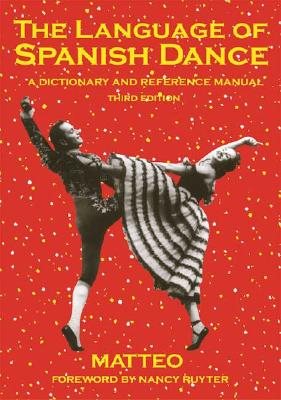 The Language of Spanish Dance: A Dictionary and Reference Manual - Matteo, and Marcellus Vitucci, Matteo, and Ruyter, Nancy (Foreword by)