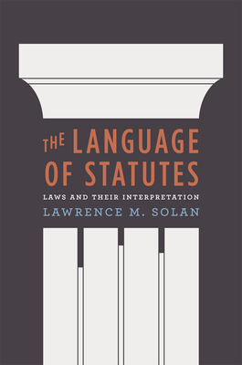 The Language of Statutes: Laws and Their Interpretation - Solan, Lawrence M