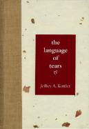The Language of Tears - Kottler, Jeffrey A, Dr., PhD