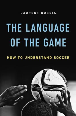 The Language of the Game: How to Understand Soccer - DuBois, Laurent