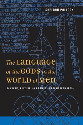 The Language of the Gods in the World of Men: Sanskrit, Culture, and Power in Premodern India - Pollock, Sheldon