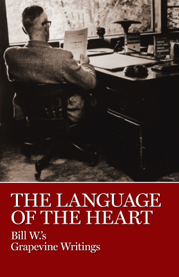 The Language of the Heart: Bill W.'s Grapevine Writings - W Bill