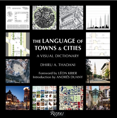 The Language of Towns & Cities: A Visual Dictionary - Thadani, Dhiru A., and Krier, Leon (Foreword by), and Duany, Andres (Introduction by)