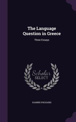 The Language Question in Greece: Three Essays - Psicharis, Ioannis