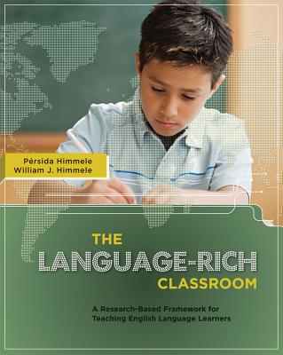 The Language-Rich Classroom: A Research-Based Framework for Teaching English Language Learners - Himmele, Persida, and Himmele, William