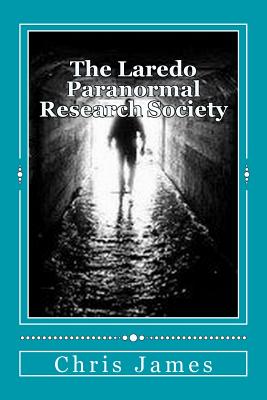 The Laredo Paranormal Research Society. - James, Chris