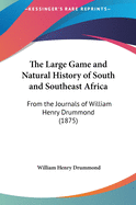 The Large Game and Natural History of South and Southeast Africa: From the Journals of William Henry Drummond (1875)