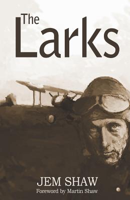 The Larks: Wars are fought by ordinary people - Shaw, Martin, Dr. (Introduction by), and Shaw, Jem