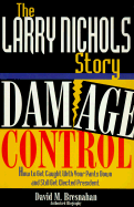 The Larry Nichols Story: Damage Control: How to Get Caught with Your Pants Down and Still Get Elected President