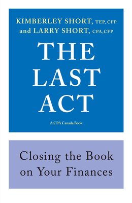 The Last ACT: Closing the Book on Your Finances - Short, Kimberley, and Short, Larry, CPA