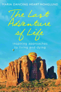 The Last Adventure of Life: Inspiring Approaches to Living and Dying