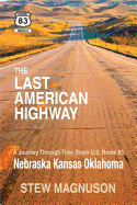 The Last American Highway: A Journey Through Time Down U.S Route 83: Nebraska Kansas Oklahoma