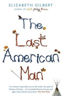 The Last American Man - Gilbert, Elizabeth