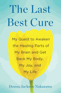 The Last Best Cure: My Quest to Awaken the Healing Parts of My Brain and Get Back My Body, My Joy, a ND My Life