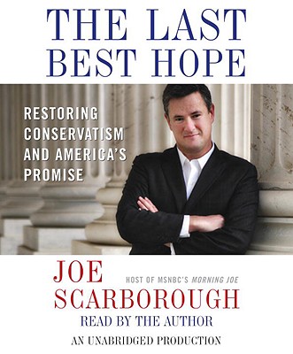 The Last Best Hope: Restoring Conservatism and America's Promise - Scarborough, Joe (Read by)