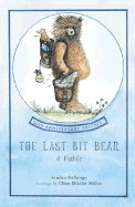 The Last Bit Bear: A Fable - Robinson, Sandra Chisholm