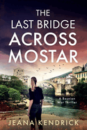 The Last Bridge Across Mostar: A Bosnian War Thriller