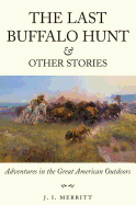 The Last Buffalo Hunt and Other Stories: Adventures in the Great American Outdoors