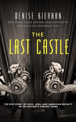 The Last Castle: The Epic Story of Love, Loss, and American Royalty in the Nation's Largest Home - Kiernan, Denise (Read by)