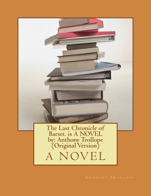 The Last Chronicle of Barset. is A NOVEL by: Anthony Trollope (Original Version) - Thomas, George Housman, and Trollope, Anthony
