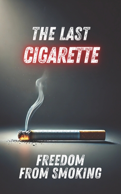 The Last Cigarette: Freedom from Smoking - A-I-Rte